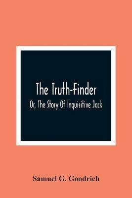 The Truth-Finder; Or, The Story Of Inquisitive Jack - Samuel G Goodrich - cover