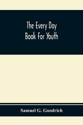 The Every Day Book For Youth - Samuel G Goodrich - cover
