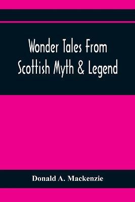 Wonder Tales From Scottish Myth & Legend - Donald A MacKenzie - cover