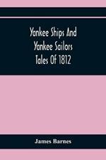 Yankee Ships And Yankee Sailors: Tales Of 1812