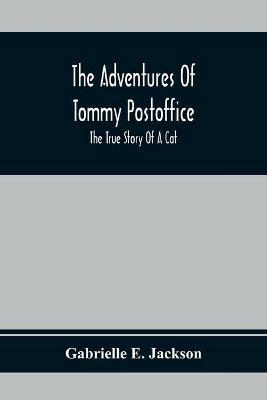 The Adventures Of Tommy Postoffice; The True Story Of A Cat - Gabrielle E Jackson - cover