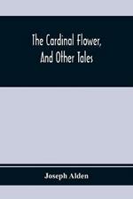 The Cardinal Flower, And Other Tales