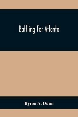Battling For Atlanta - Byron A Dunn - cover