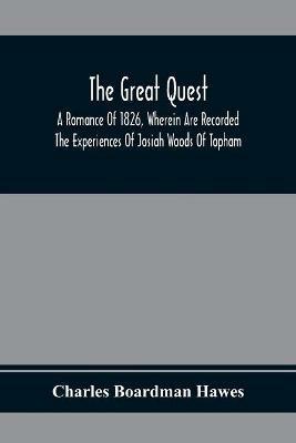 The Great Quest; A Romance Of 1826, Wherein Are Recorded The Experiences Of Josiah Woods Of Topham, And Of Those Others With Whom He Sailed For Cuba And The Gulf Of Guinea - Charles Boardman Hawes - cover