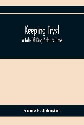 Keeping Tryst; A Tale Of King Arthur'S Time - Annie F Johnston - cover
