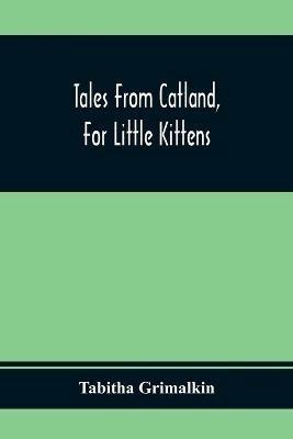 Tales From Catland, For Little Kittens - Tabitha Grimalkin - cover