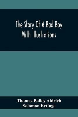 The Story Of A Bad Boy: With Illustrations - Thomas Bailey Aldrich,Solomon Eytinge - cover