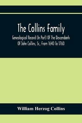 The Collins Family; Genealogical Record (In Part) Of The Descendants Of John Collins, Sr., From 1640 To 1760; A Complete Record Of The Descendants Of William Collins And Esther Morris, From 1760 To 1897 - William Herzog Collins - cover