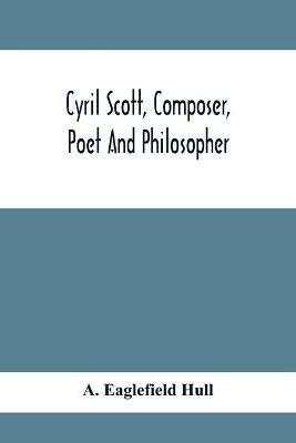 Cyril Scott, Composer, Poet And Philosopher - A Eaglefield Hull - cover