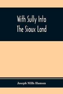 With Sully Into The Sioux Land - Joseph Mills Hanson - cover