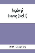 Augsburg'S Drawing (Book I); A Text Book Designed To Teach Drawing And Color In The First, Second And Third Grades