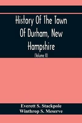 History Of The Town Of Durham, New Hampshire: (Oyster River Plantation) With Genealogical Notes (Volume Ii) Genealogical - Everett S Stackpole,Winthrop S Meserve - cover
