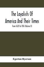 The Loyalists Of America And Their Times: From 1620 To 1816 (Volume Ii)