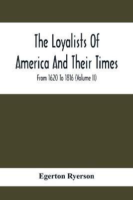 The Loyalists Of America And Their Times: From 1620 To 1816 (Volume Ii) - Egerton Ryerson - cover