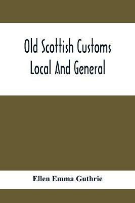 Old Scottish Customs; Local And General - Ellen Emma Guthrie - cover