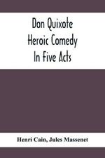 Don Quixote; Heroic Comedy In Five Acts
