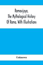 Ramavijaya, The Mythological History Of Rama. With Illustrations