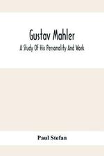 Gustav Mahler: A Study Of His Personality And Work