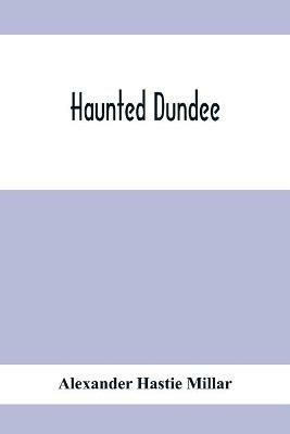 Haunted Dundee - Alexander Hastie Millar - cover