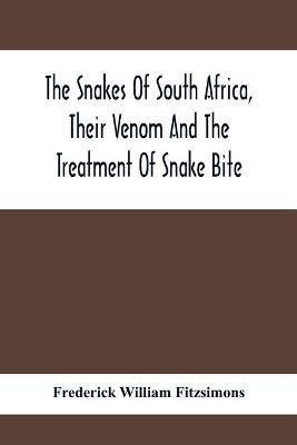 The Snakes Of South Africa, Their Venom And The Treatment Of Snake Bite - Frederick William Fitzsimons - cover