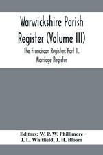 Warwickshire Parish Register (Volume Iii) The Franciscan Register: Part Ii. Marriage Register