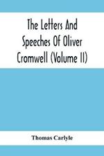 The Letters And Speeches Of Oliver Cromwell (Volume Ii)