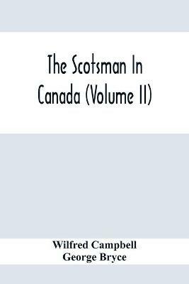The Scotsman In Canada (Volume Ii) - Wilfred Campbell,George Bryce - cover