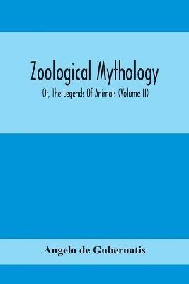Zoological Mythology; Or, The Legends Of Animals (Volume Ii) - Angelo De Gubernatis - cover