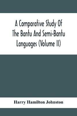 A Comparative Study Of The Bantu And Semi-Bantu Languages (Volume Ii) - Harry Hamilton Johnston - cover