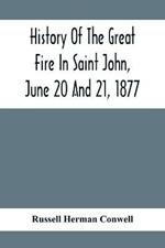 History Of The Great Fire In Saint John, June 20 And 21, 1877