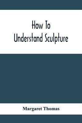 How To Understand Sculpture - Margaret Thomas - cover