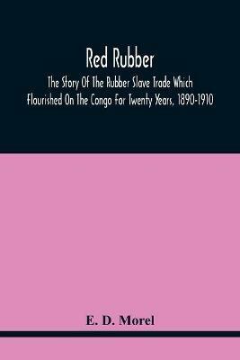 Red Rubber: The Story Of The Rubber Slave Trade Which Flourished On The Congo For Twenty Years, 1890-1910 - E D Morel - cover