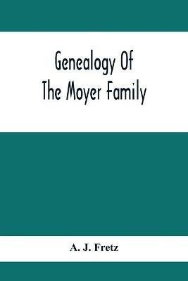 Genealogy Of The Moyer Family - A J Fretz - cover
