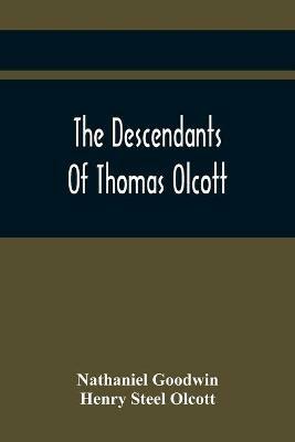 The Descendants Of Thomas Olcott: One Of The First Settlers Of Hartford, Connecticut - Nathaniel Goodwin,Henry Steel Olcott - cover