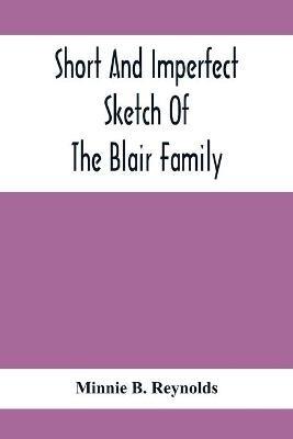 Short And Imperfect Sketch Of The Blair Family; Dating Back Some Generations - Minnie B Reynolds - cover
