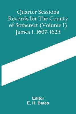 Quarter Sessions Records For The County Of Somerset (Volume I) James I. 1607-1625 - cover