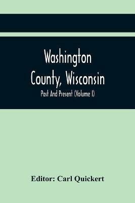Washington County, Wisconsin; Past And Present (Volume I) - cover