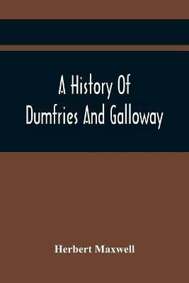 A History Of Dumfries And Galloway - Herbert Maxwell - cover