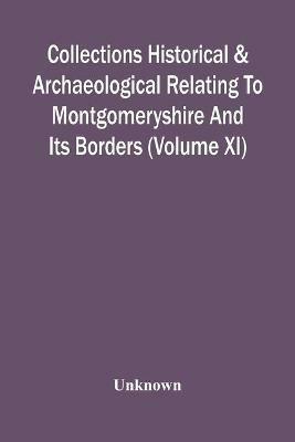 Collections Historical & Archaeological Relating To Montgomeryshire And Its Borders (Volume Xi) - cover