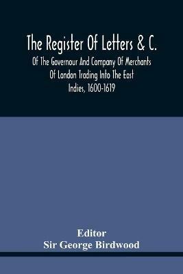 The Register Of Letters &C. Of The Governour And Company Of Merchants Of London Trading Into The East Indies, 1600-1619 - cover