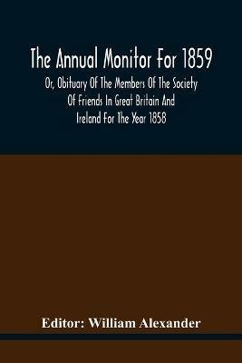 The Annual Monitor For 1859 Or, Obituary Of The Members Of The Society Of Friends In Great Britain And Ireland For The Year 1858 - cover