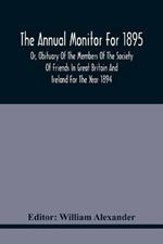 The Annual Monitor For 1895 Or, Obituary Of The Members Of The Society Of Friends In Great Britain And Ireland For The Year 1894