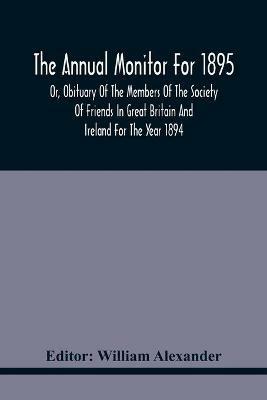 The Annual Monitor For 1895 Or, Obituary Of The Members Of The Society Of Friends In Great Britain And Ireland For The Year 1894 - cover