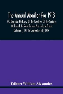 The Annual Monitor For 1913 Or, Being An Obituary Of The Members Of The Society Of Friends In Great Britain And Ireland From October 1, 1911 To September 30, 1912 - cover