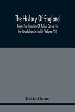 The History Of England From The Invasion Of Julius Caesar To The Revolution In 1688: Embellished With Engravings On Copper And Wood From Original Designs (Volume Vii)