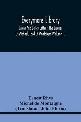 Everymans Library: Essays And Belles Lettres: The Essayes Of Michael, Lord Of Montaigne (Volume Ii) - Rhys - cover