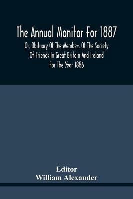 The Annual Monitor For 1887 Or, Obituary Of The Members Of The Society Of Friends In Great Britain And Ireland For The Year 1886 - cover