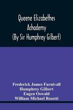 Queene Elizabethes Achademy (By Sir Humphrey Gilbert): A Booke Of Percedence. The Ordering Of A Funerall, &C. Varying Versions Of The Good Wife, The Wise Man, &C