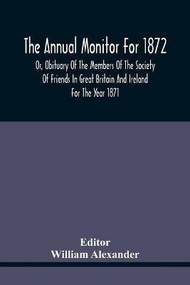 The Annual Monitor For 1872 Or, Obituary Of The Members Of The Society Of Friends In Great Britain And Ireland For The Year 1871 - cover