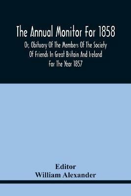 The Annual Monitor For 1858 Or, Obituary Of The Members Of The Society Of Friends In Great Britain And Ireland For The Year 1857 - cover